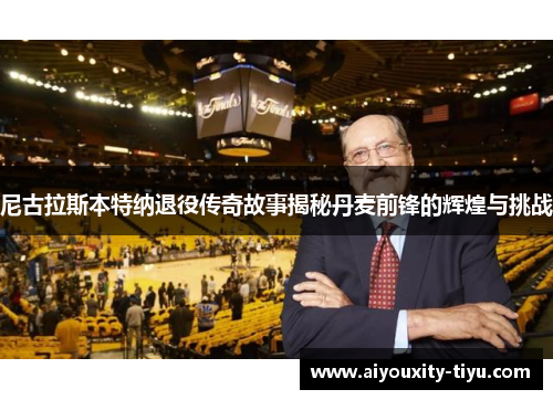 尼古拉斯本特纳退役传奇故事揭秘丹麦前锋的辉煌与挑战