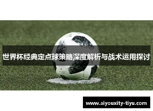 世界杯经典定点球策略深度解析与战术运用探讨