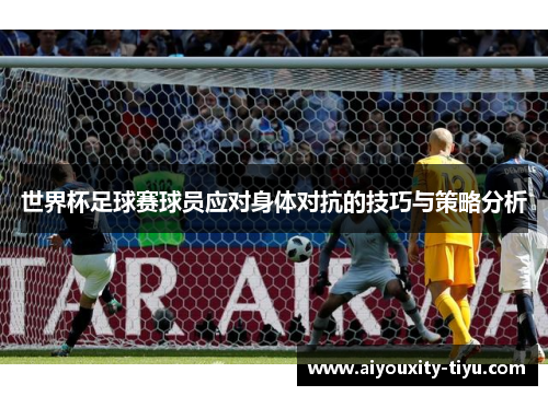 世界杯足球赛球员应对身体对抗的技巧与策略分析