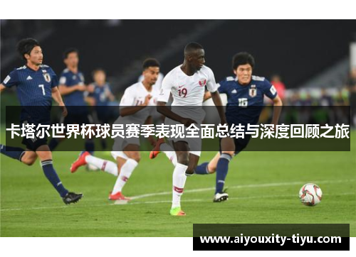 卡塔尔世界杯球员赛季表现全面总结与深度回顾之旅