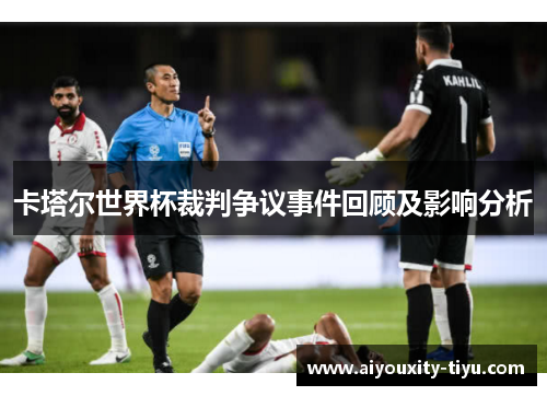 卡塔尔世界杯裁判争议事件回顾及影响分析
