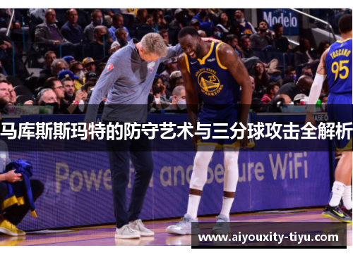 马库斯斯玛特的防守艺术与三分球攻击全解析
