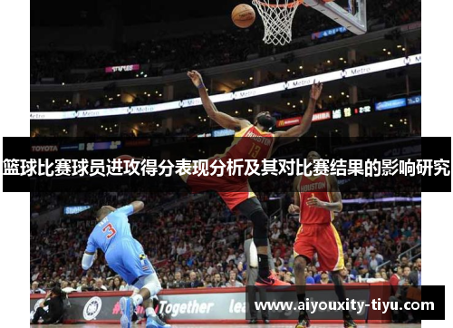 篮球比赛球员进攻得分表现分析及其对比赛结果的影响研究
