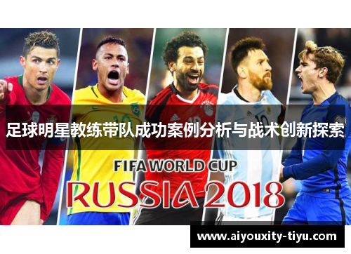 足球明星教练带队成功案例分析与战术创新探索