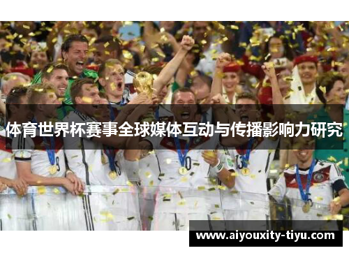 体育世界杯赛事全球媒体互动与传播影响力研究