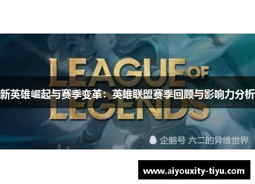 新英雄崛起与赛季变革：英雄联盟赛季回顾与影响力分析