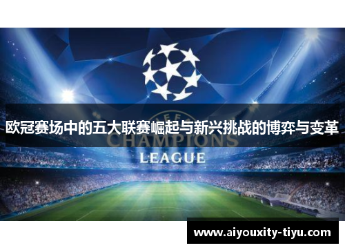 欧冠赛场中的五大联赛崛起与新兴挑战的博弈与变革
