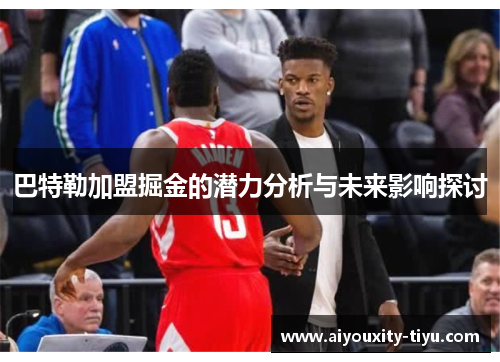巴特勒加盟掘金的潜力分析与未来影响探讨