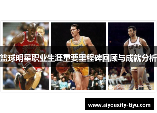 篮球明星职业生涯重要里程碑回顾与成就分析