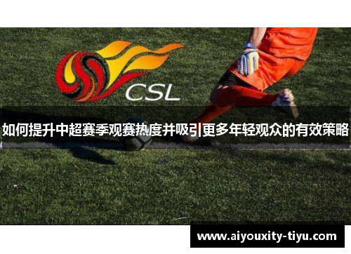 如何提升中超赛季观赛热度并吸引更多年轻观众的有效策略