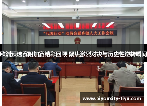 欧洲预选赛附加赛精彩回顾 聚焦激烈对决与历史性逆转瞬间