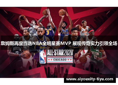 詹姆斯再度当选NBA全明星赛MVP 展现传奇实力引领全场