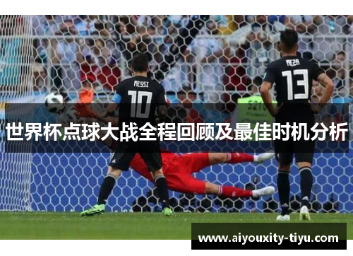 世界杯点球大战全程回顾及最佳时机分析