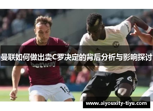 曼联如何做出卖C罗决定的背后分析与影响探讨